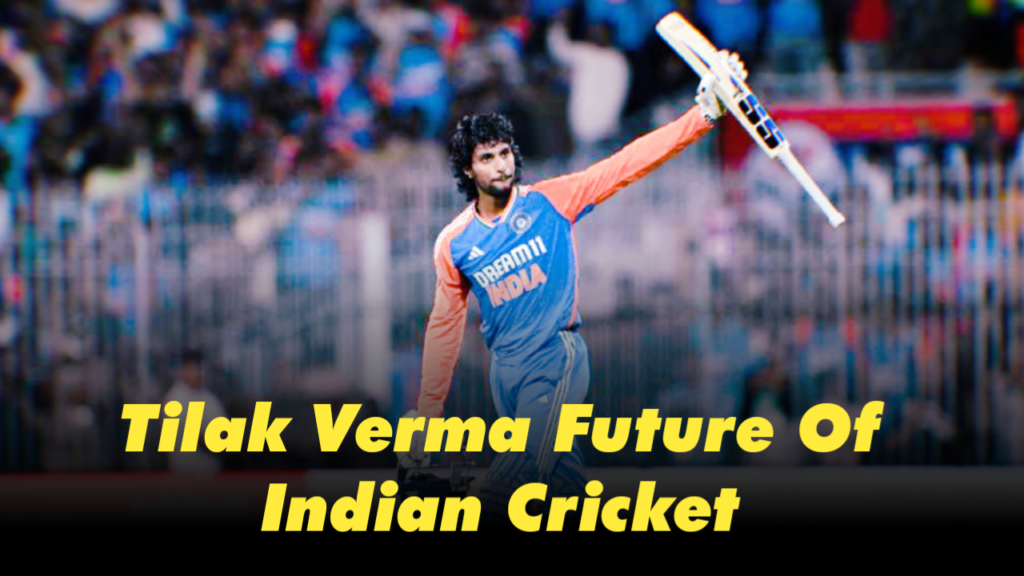 tilak verma future of indian cricket