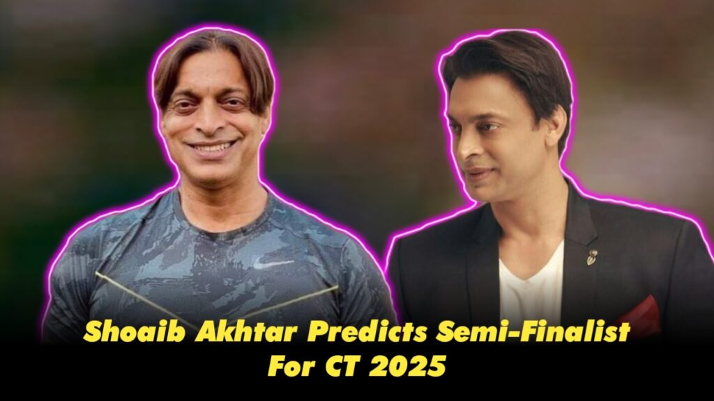 Shoaib Akhtar Predicts Semi-Finalists for ICC Champions Trophy 2025
