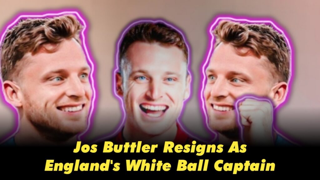 Jos Buttler Resigns as England’s White-Ball Captain